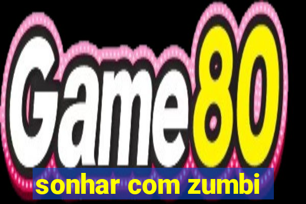 sonhar com zumbi